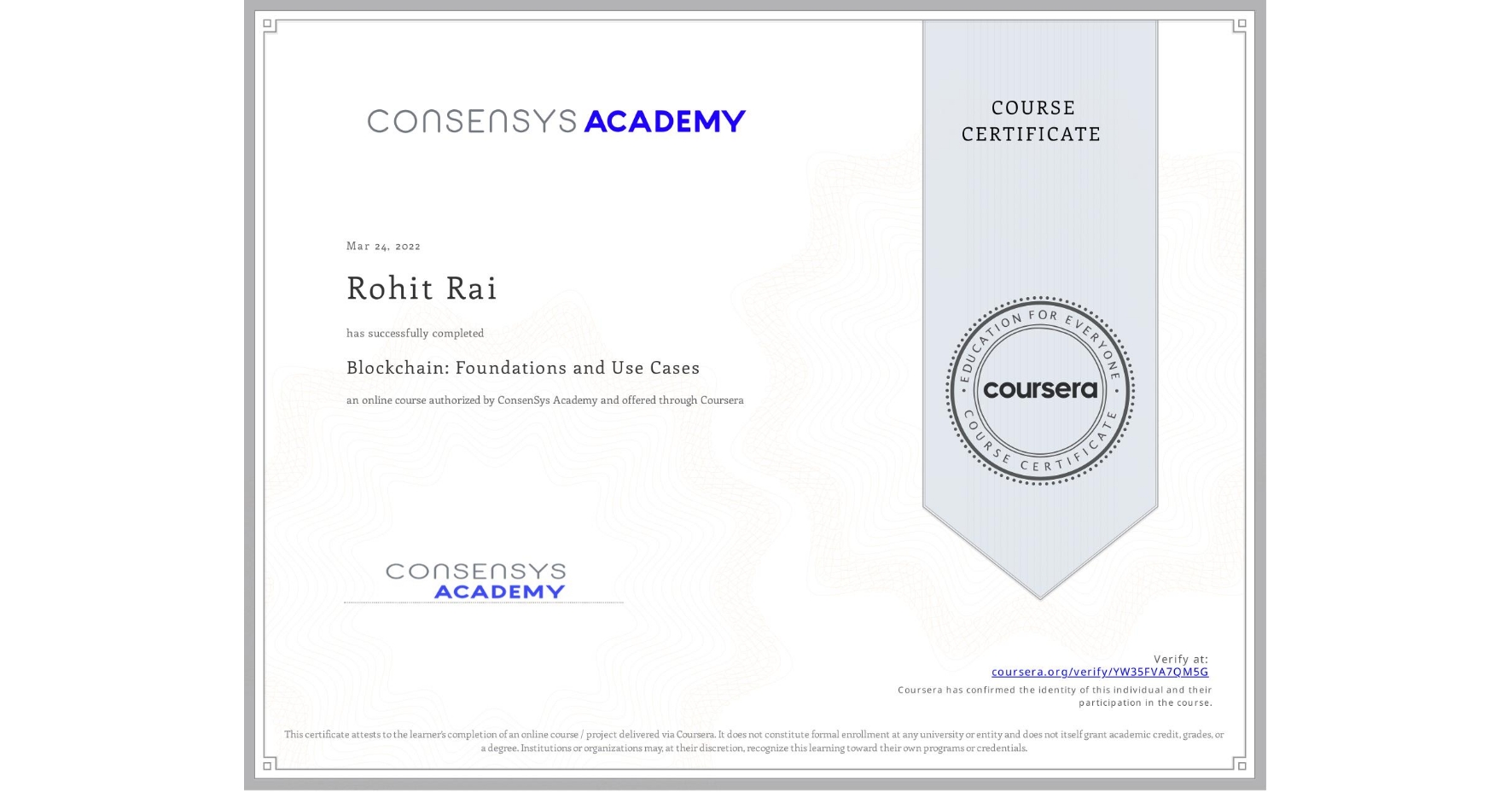 View certificate for Rohit Rai, Blockchain: Foundations and Use Cases, an online non-credit course authorized by ConsenSys Academy and offered through Coursera