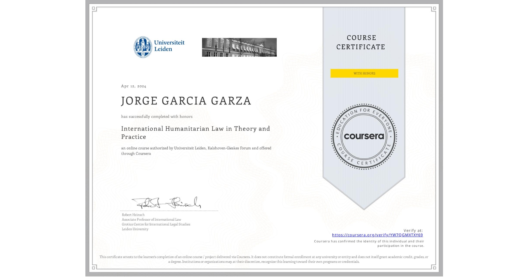 View certificate for JORGE GARCIA GARZA, International Humanitarian Law in Theory and Practice , an online non-credit course authorized by Universiteit Leiden & Kalshoven-Gieskes Forum and offered through Coursera