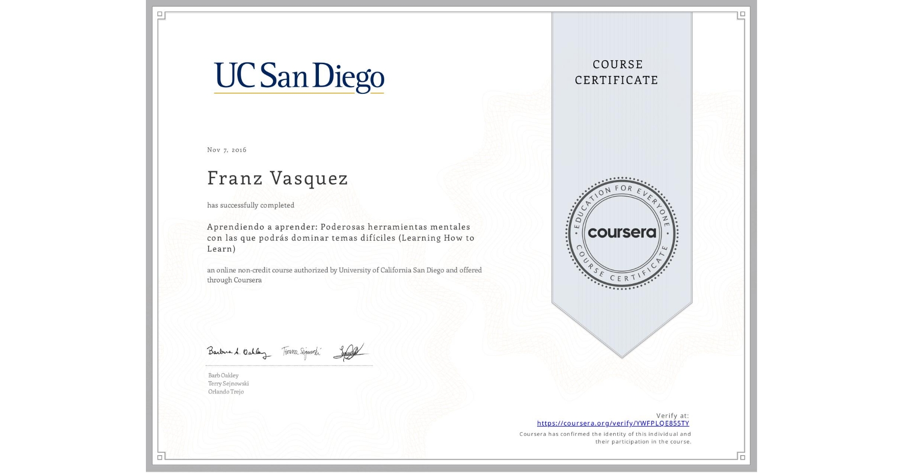 View certificate for Franz Vasquez, Aprendiendo a aprender: Poderosas herramientas mentales con las que podrás dominar temas difíciles (Learning How to Learn), an online non-credit course authorized by Deep Teaching Solutions and offered through Coursera