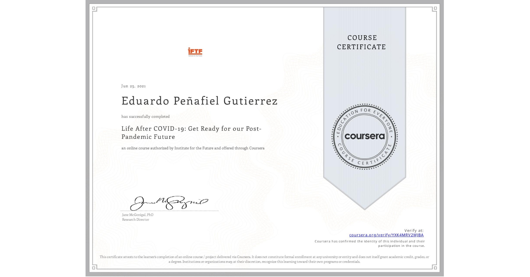 View certificate for Eduardo Peñafiel Gutierrez, Life After COVID-19: Get Ready for our Post-Pandemic Future, an online non-credit course authorized by Institute for the Future and offered through Coursera