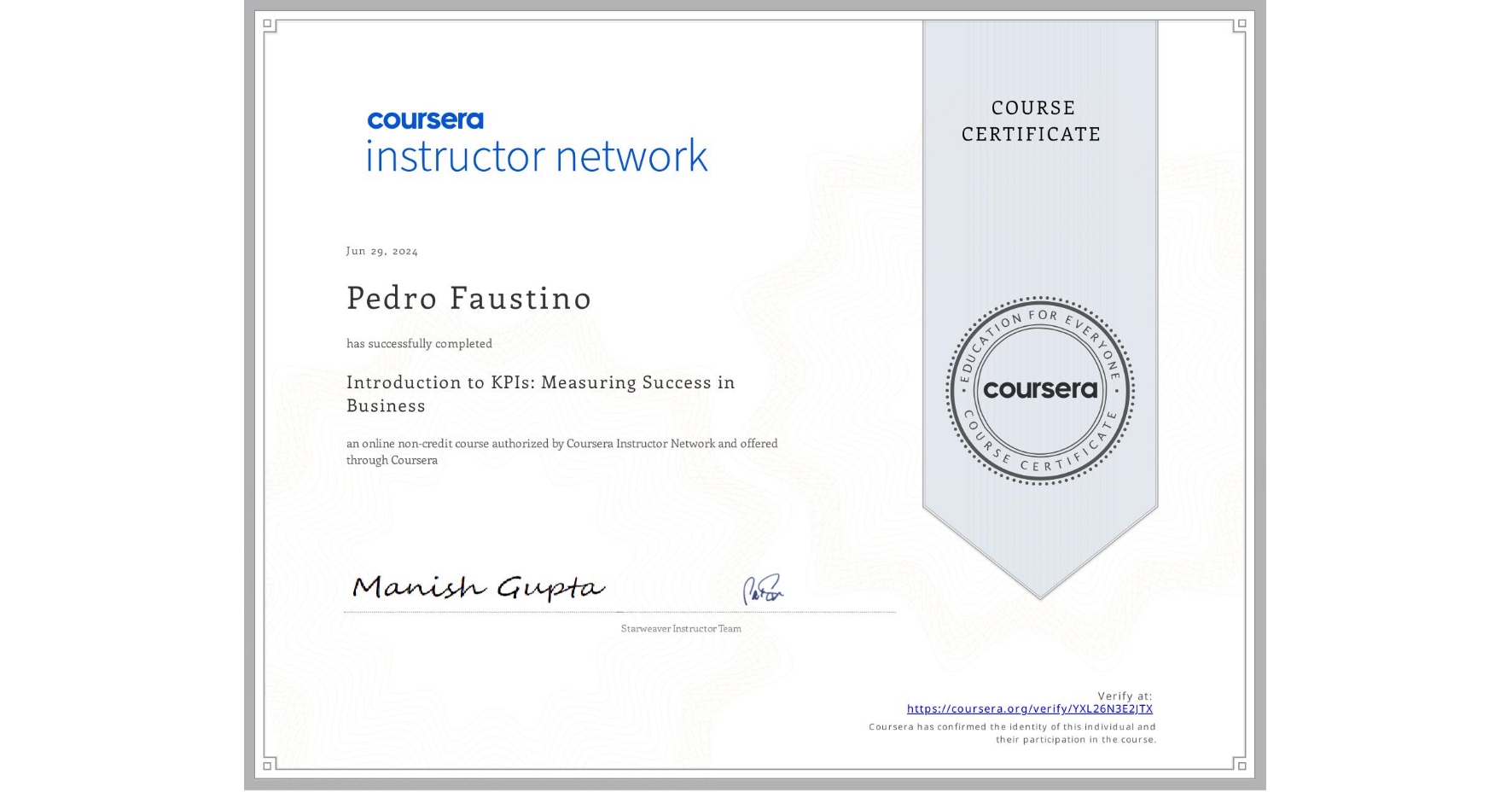 View certificate for Pedro Faustino, Introduction to KPIs: Measuring Success in Business , an online non-credit course authorized by Coursera and offered through Coursera