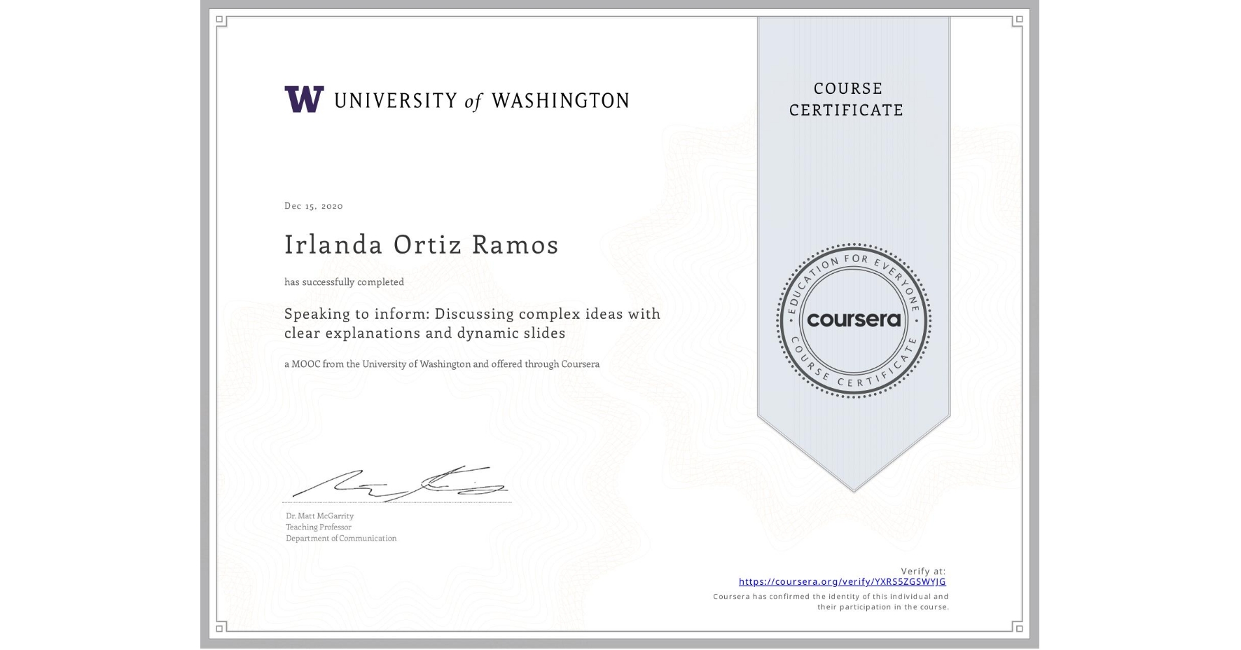View certificate for Irlanda Ortiz Ramos, Speaking to inform:  Discussing complex ideas with clear explanations and dynamic slides, an online non-credit course authorized by University of Washington and offered through Coursera