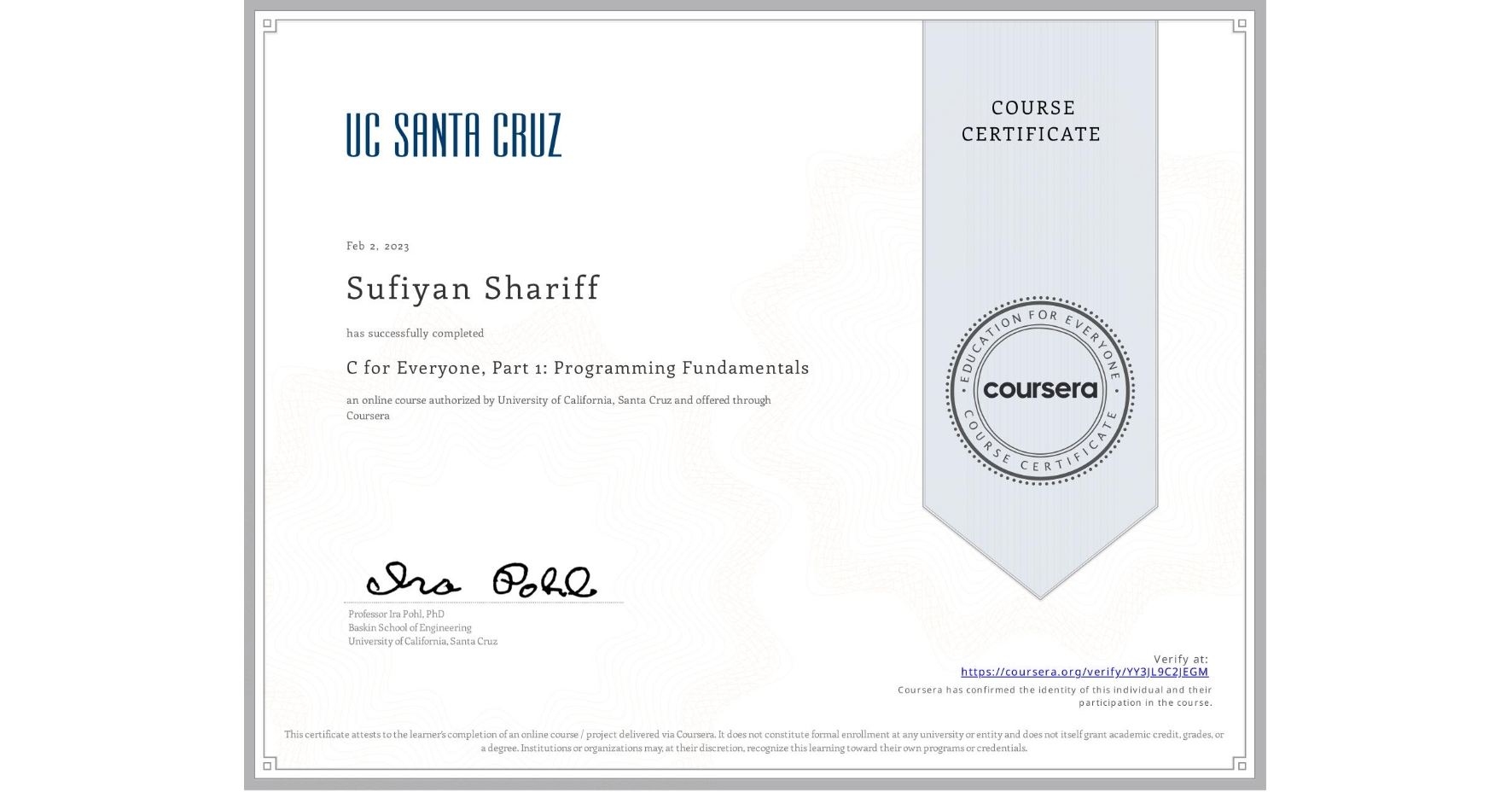 View certificate for Sufiyan Shariff, C for Everyone, Part 1: Programming Fundamentals, an online non-credit course authorized by University of California, Santa Cruz and offered through Coursera