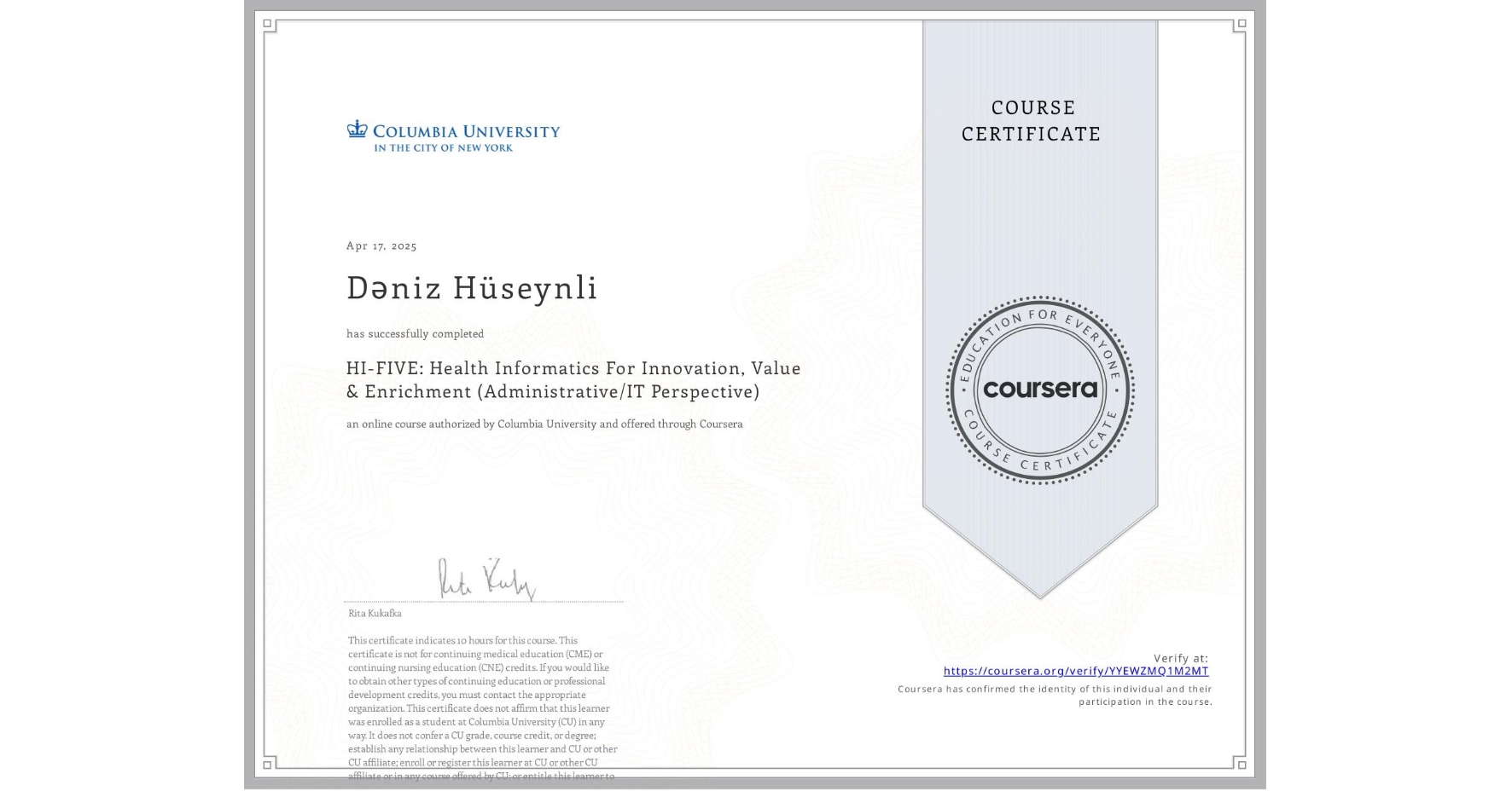 View certificate for Dəniz Hüseynli, HI-FIVE: Health Informatics For Innovation, Value & Enrichment (Administrative/IT Perspective), an online non-credit course authorized by Columbia University and offered through Coursera