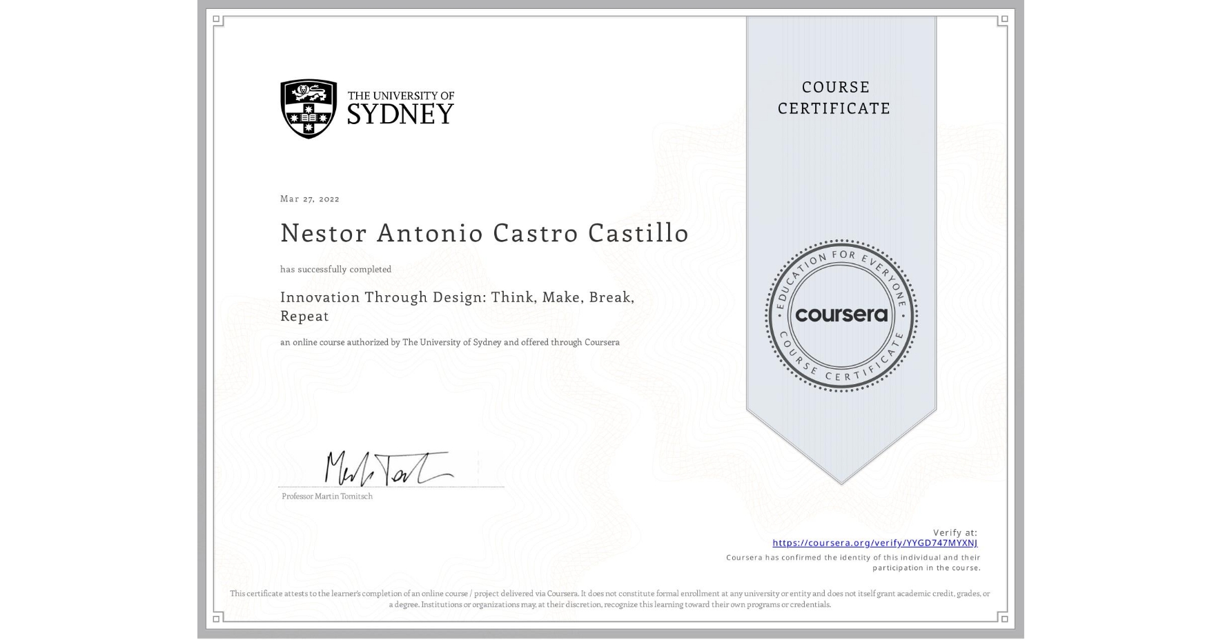 View certificate for Nestor Antonio Castro Castillo, Innovation Through Design: Think, Make, Break, Repeat, an online non-credit course authorized by The University of Sydney and offered through Coursera