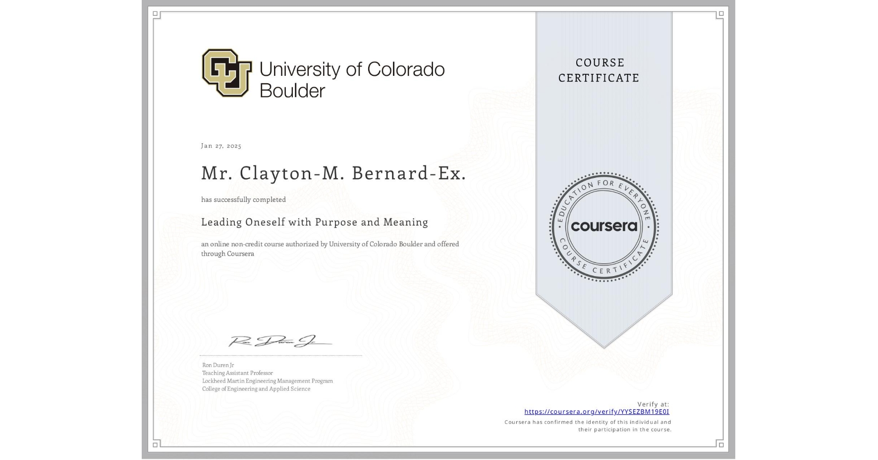 View certificate for Mr. Clayton-M. Bernard-Ex., Leading Oneself with Purpose and Meaning, an online non-credit course authorized by University of Colorado Boulder and offered through Coursera
