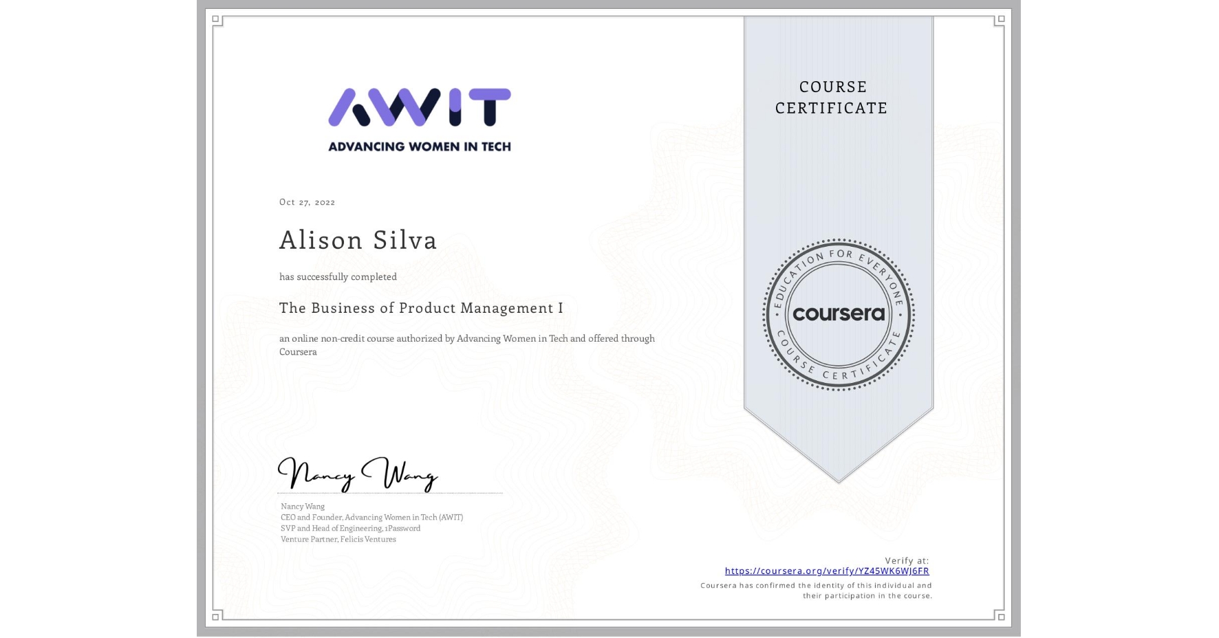 View certificate for Alison Silva, The Business of Product Management I, an online non-credit course authorized by Advancing Women in Tech and offered through Coursera