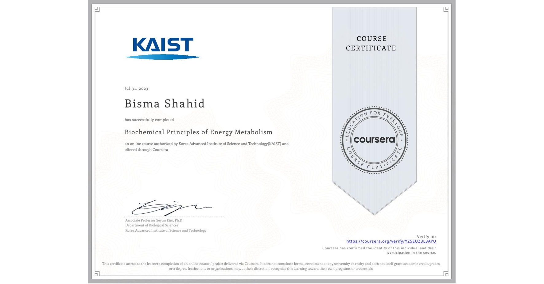 View certificate for Bisma Shahid, Biochemical Principles of Energy Metabolism, an online non-credit course authorized by Korea Advanced Institute of Science and Technology(KAIST) and offered through Coursera