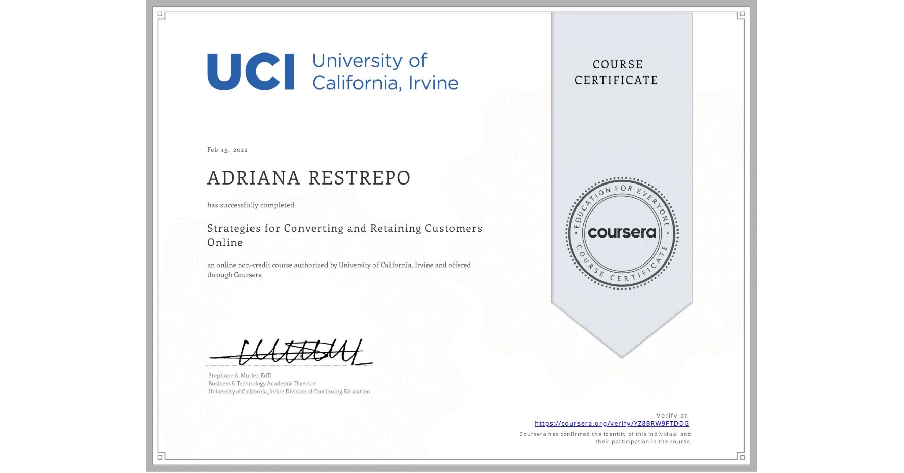 View certificate for ADRIANA RESTREPO, Strategies for Converting and Retaining Customers Online, an online non-credit course authorized by University of California, Irvine and offered through Coursera