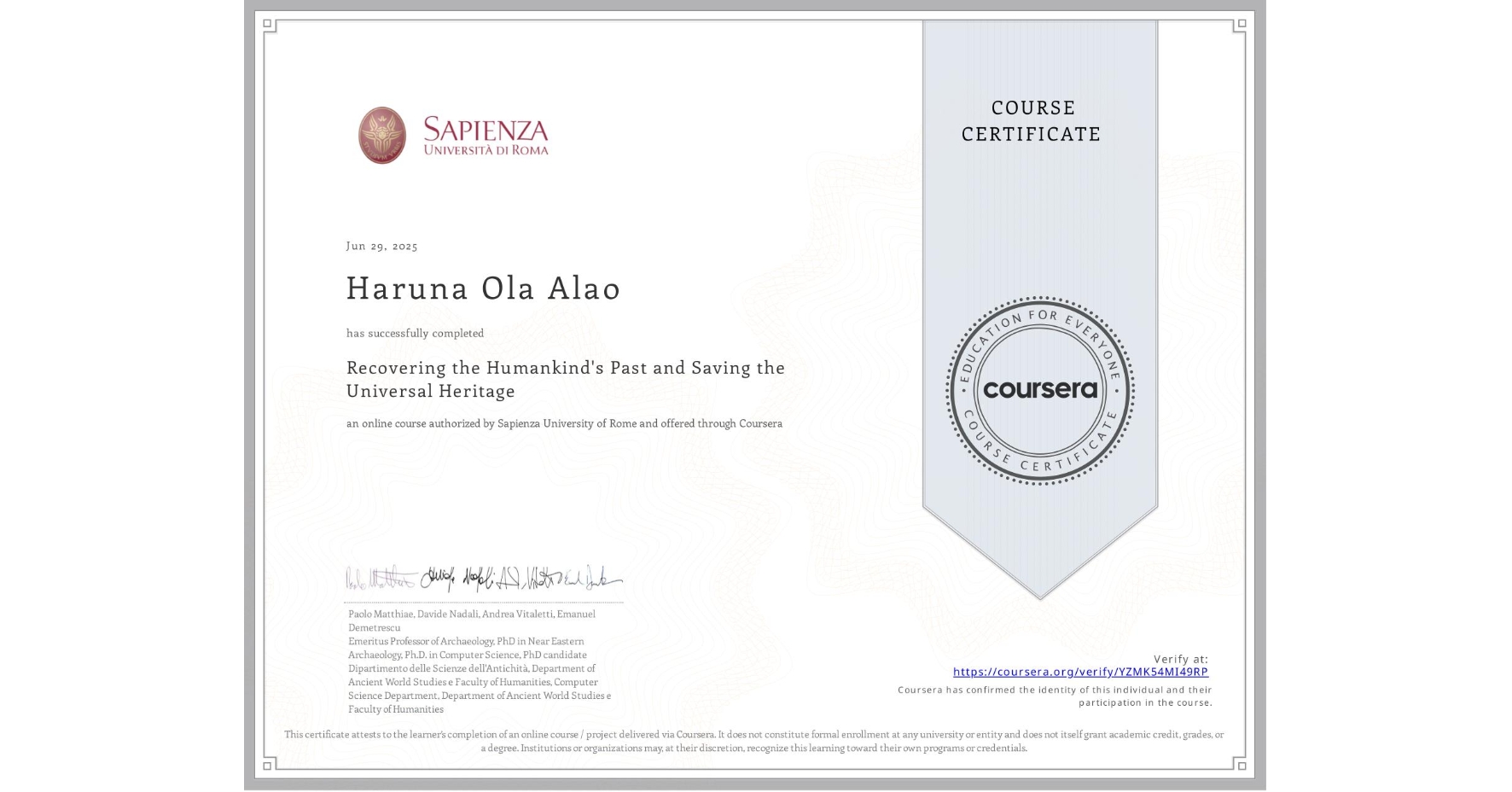 View certificate for Haruna Ola Alao, Recovering the Humankind's Past and Saving the Universal Heritage, an online non-credit course authorized by Sapienza University of Rome and offered through Coursera