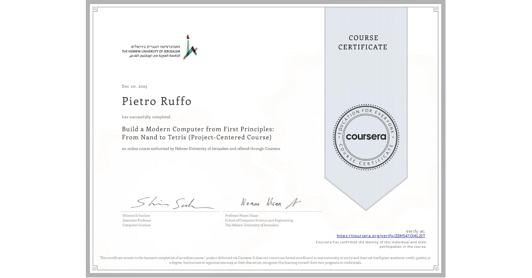 View certificate for Pietro Ruffo, Build a Modern Computer from First Principles: From Nand to Tetris (Project-Centered Course), an online non-credit course authorized by Hebrew University of Jerusalem and offered through Coursera