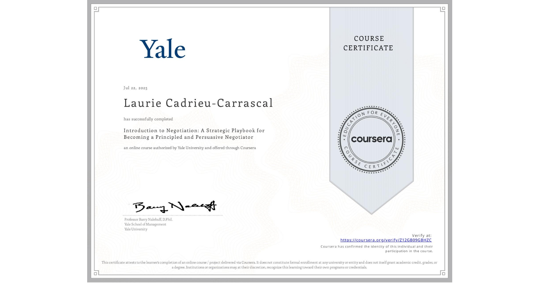 View certificate for Laurie Cadrieu-Carrascal, Introduction to Negotiation: A Strategic Playbook for Becoming a Principled and Persuasive Negotiator, an online non-credit course authorized by Yale University and offered through Coursera