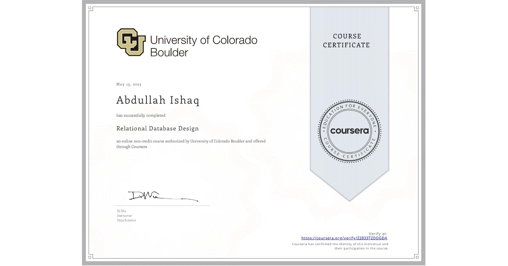 View certificate for Abdullah Ishaq, Relational Database Design, an online non-credit course authorized by University of Colorado Boulder and offered through Coursera