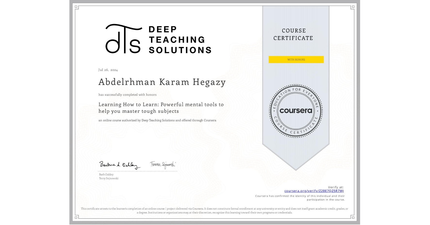 View certificate for Abdelrhman Karam Hegazy, Learning How to Learn: Powerful mental tools to help you master tough subjects, an online non-credit course authorized by Deep Teaching Solutions and offered through Coursera
