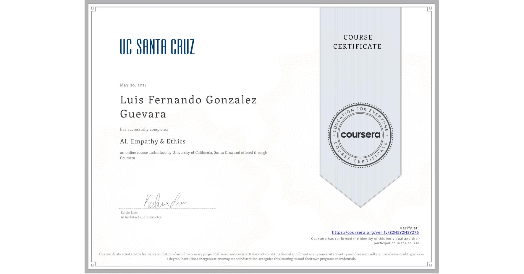 View certificate for Luis Fernando Gonzalez Guevara, AI, Empathy & Ethics, an online non-credit course authorized by University of California, Santa Cruz and offered through Coursera