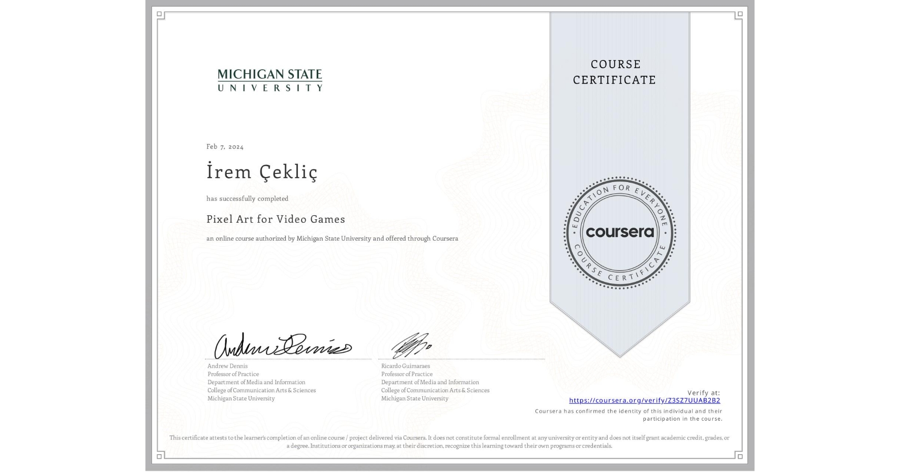View certificate for İrem Çekliç, Pixel Art for Video Games, an online non-credit course authorized by Michigan State University and offered through Coursera
