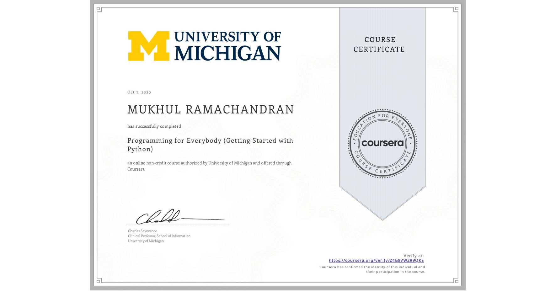 View certificate for MUKHUL RAMACHANDRAN, Programming for Everybody (Getting Started with Python), an online non-credit course authorized by University of Michigan and offered through Coursera