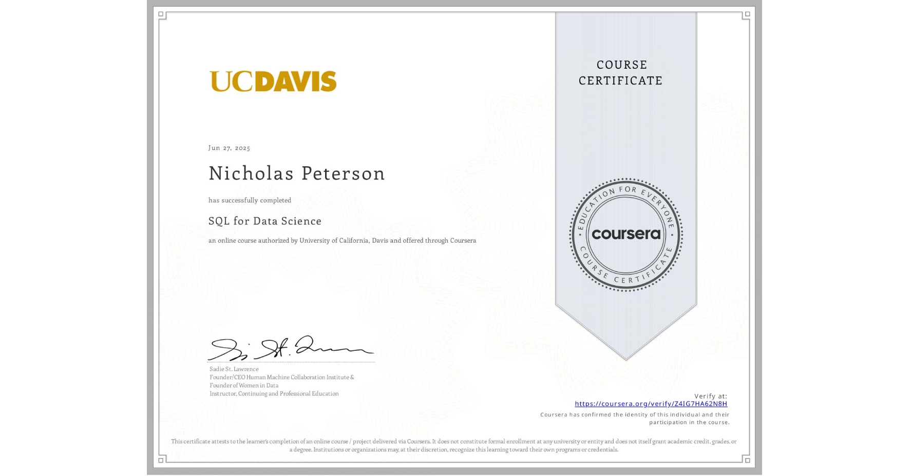 View certificate for Nicholas Peterson, SQL for Data Science, an online non-credit course authorized by University of California, Davis and offered through Coursera