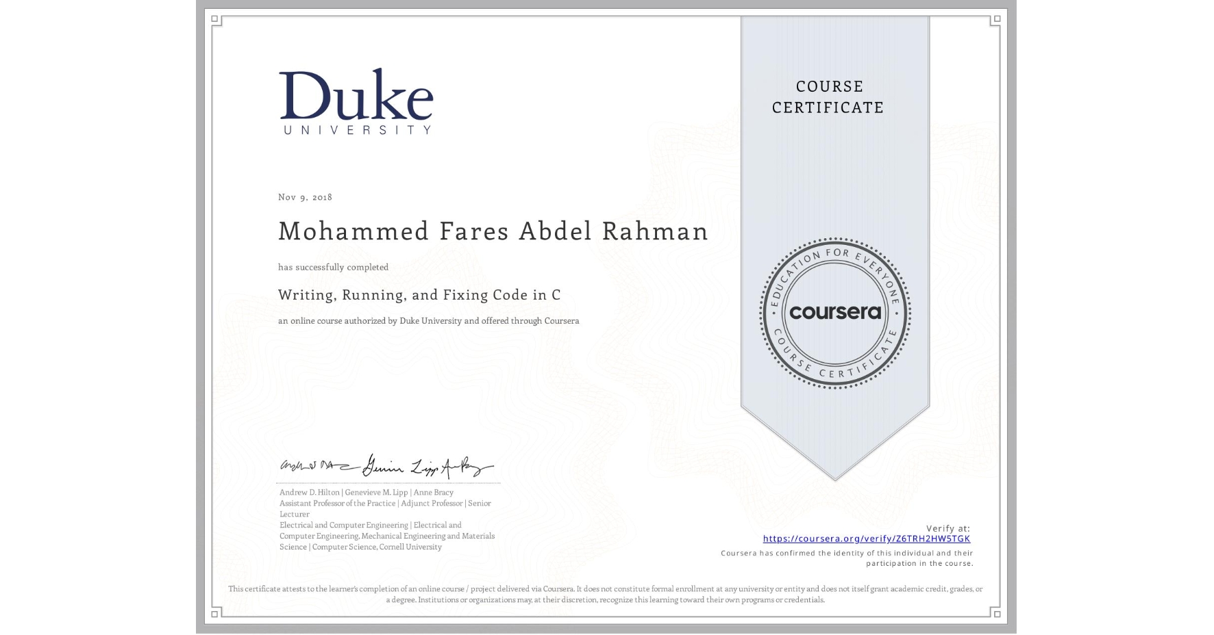 View certificate for Mohammed Fares Abdel Rahman, Writing, Running, and Fixing Code in C, an online non-credit course authorized by Duke University and offered through Coursera