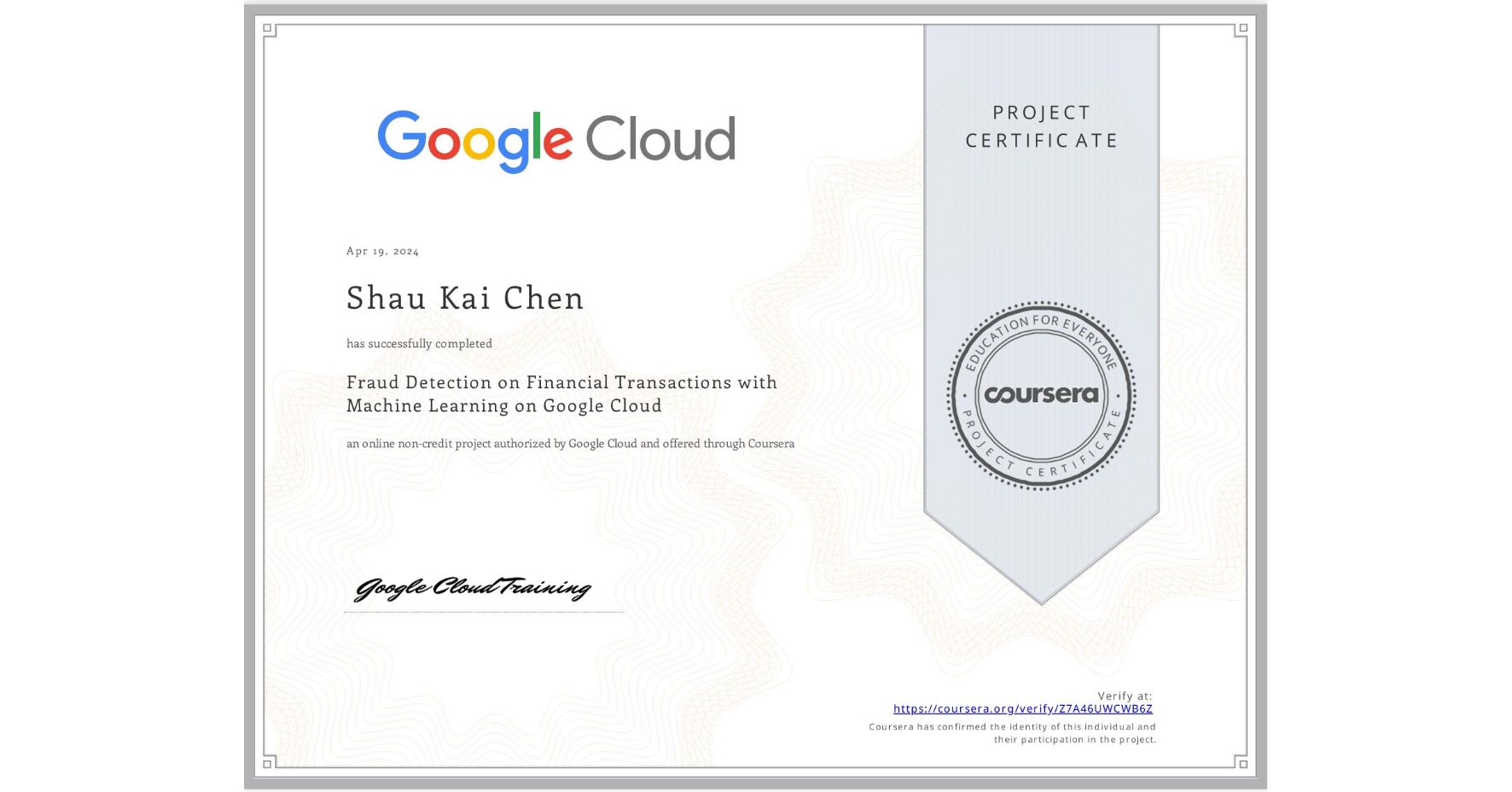 View certificate for Shau Kai Chen, Fraud Detection on Financial Transactions with Machine Learning on Google Cloud, an online non-credit course authorized by Google Cloud and offered through Coursera