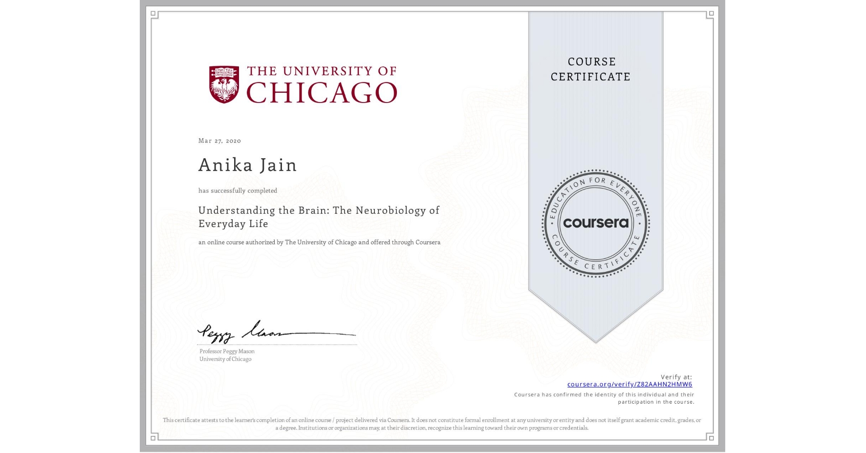 View certificate for Anika Jain, Understanding the Brain: The Neurobiology of Everyday Life, an online non-credit course authorized by The University of Chicago and offered through Coursera