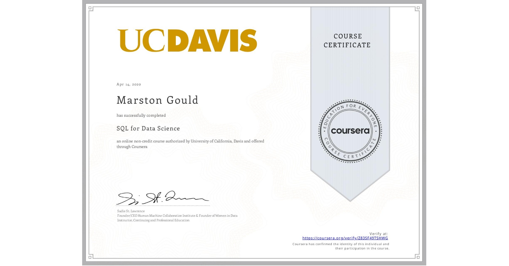 View certificate for Marston Gould, SQL for Data Science, an online non-credit course authorized by University of California, Davis and offered through Coursera