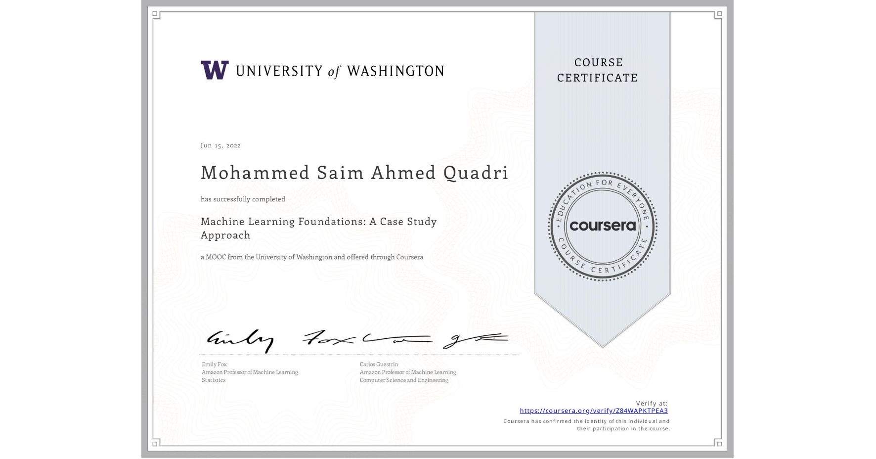 View certificate for Mohammed Saim Ahmed  Quadri, Machine Learning Foundations: A Case Study Approach, an online non-credit course authorized by University of Washington and offered through Coursera