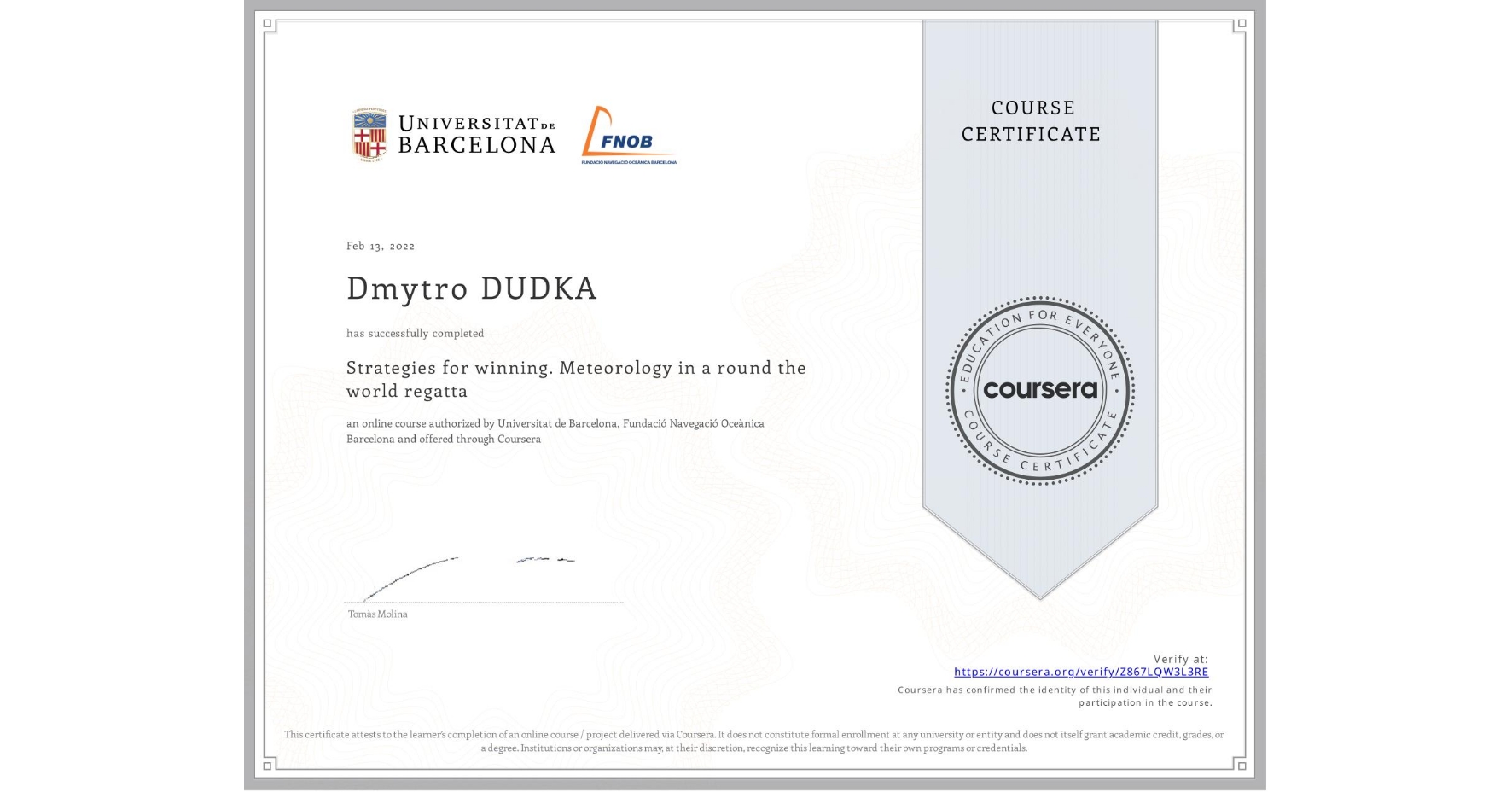 View certificate for Dmytro DUDKA, Strategies for winning. Meteorology in a round the world regatta , an online non-credit course authorized by Universitat de Barcelona & Fundació Navegació Oceànica Barcelona and offered through Coursera