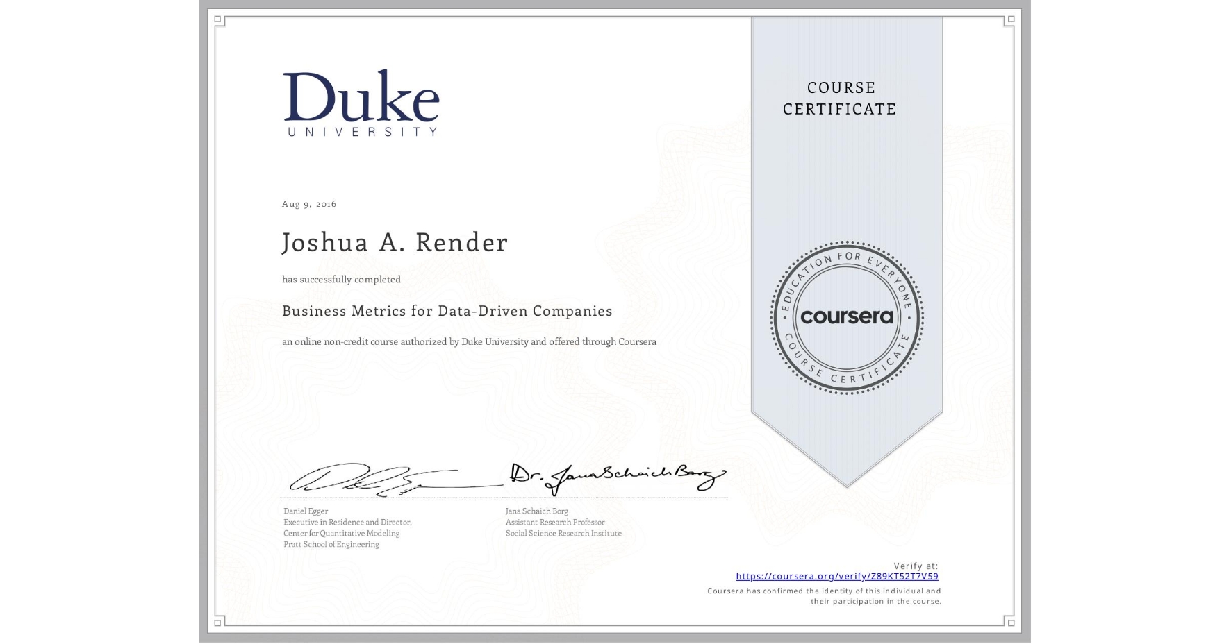 View certificate for Joshua A. Render, Business Metrics for Data-Driven Companies, an online non-credit course authorized by Duke University and offered through Coursera