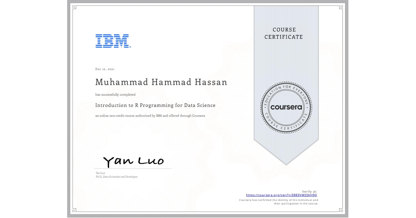 View certificate for Muhammad Hammad Hassan, Introduction to R Programming for Data Science, an online non-credit course authorized by IBM and offered through Coursera