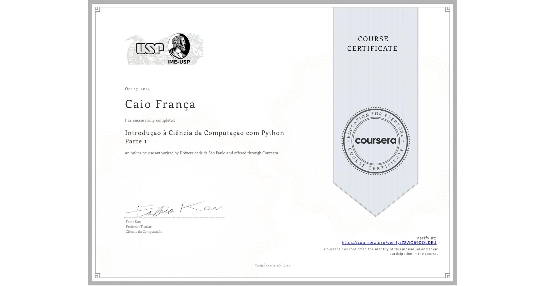 View certificate for Caio França, Introdução à Ciência da Computação com Python Parte 1, an online non-credit course authorized by Universidade de São Paulo and offered through Coursera