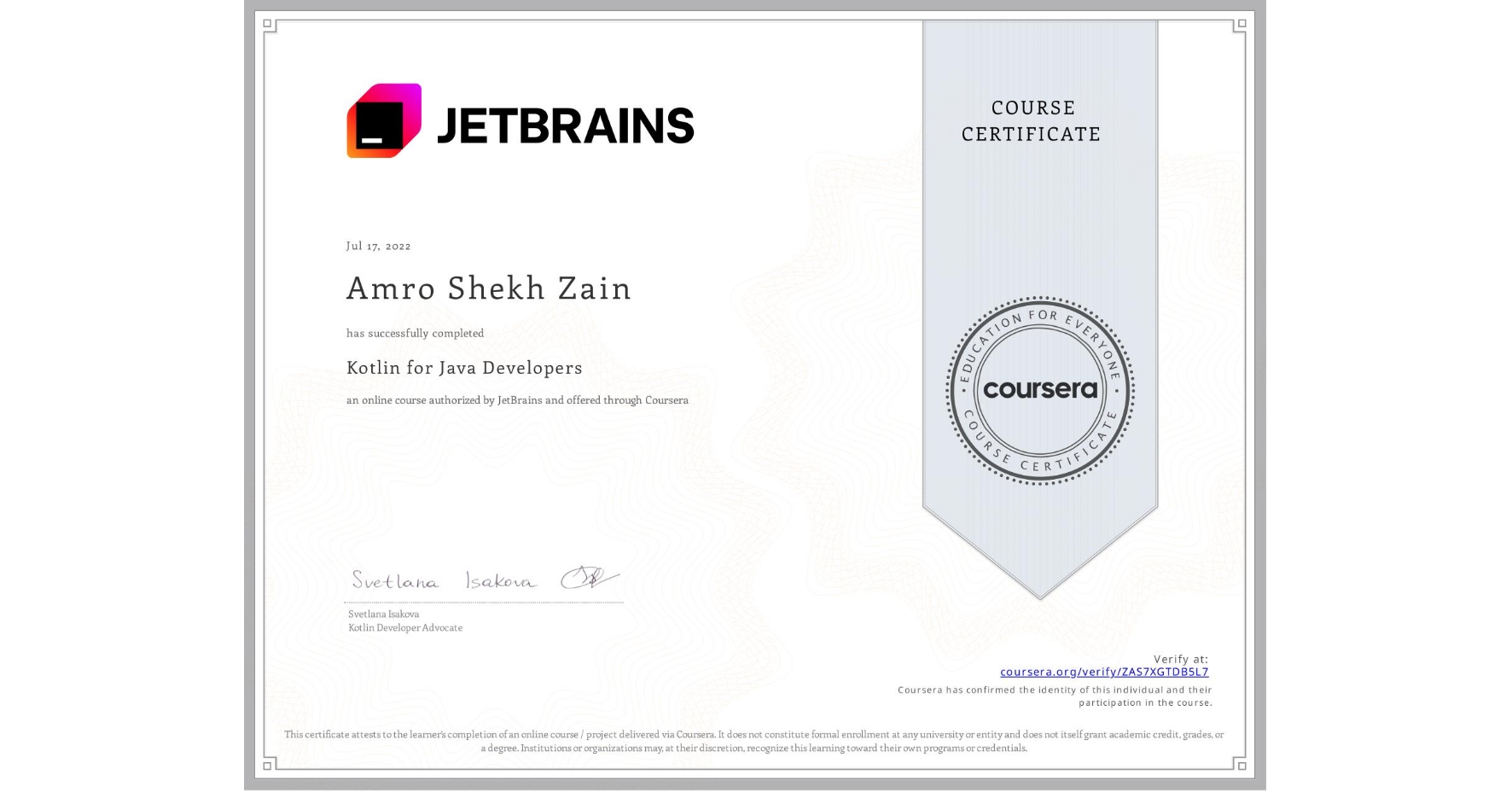 View certificate for Amro Shekh Zain, Kotlin for Java Developers, an online non-credit course authorized by JetBrains and offered through Coursera