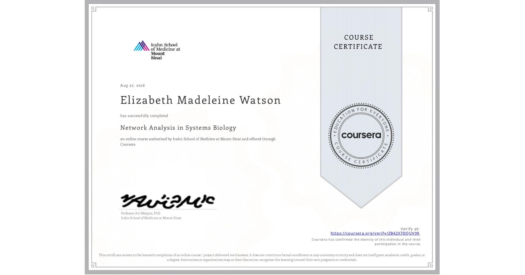 View certificate for Elizabeth Madeleine Watson, Network Analysis in Systems Biology, an online non-credit course authorized by Icahn School of Medicine at Mount Sinai and offered through Coursera