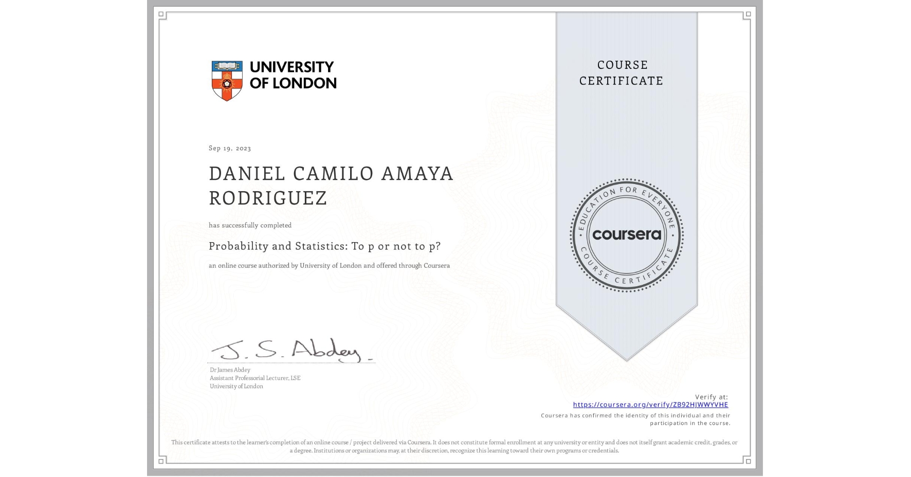 View certificate for DANIEL CAMILO AMAYA RODRIGUEZ , Probability and Statistics: To p or not to p?, an online non-credit course authorized by University of London and offered through Coursera