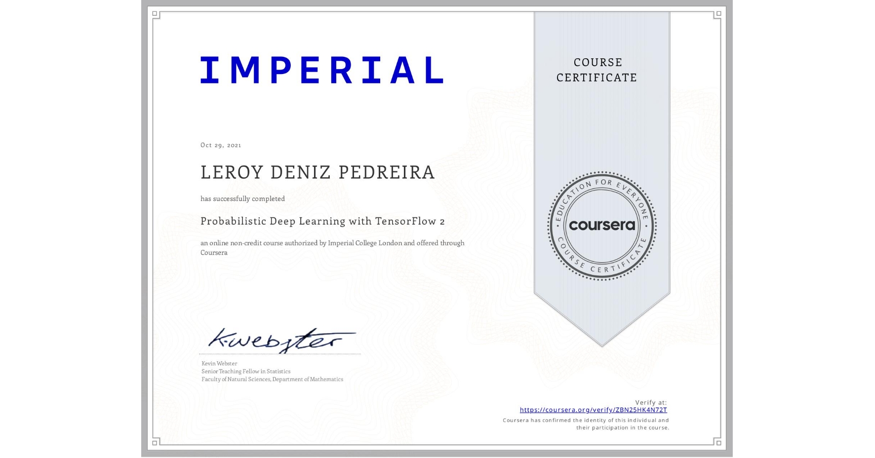 View certificate for LEROY DENIZ PEDREIRA, Probabilistic Deep Learning with TensorFlow 2, an online non-credit course authorized by Imperial College London and offered through Coursera