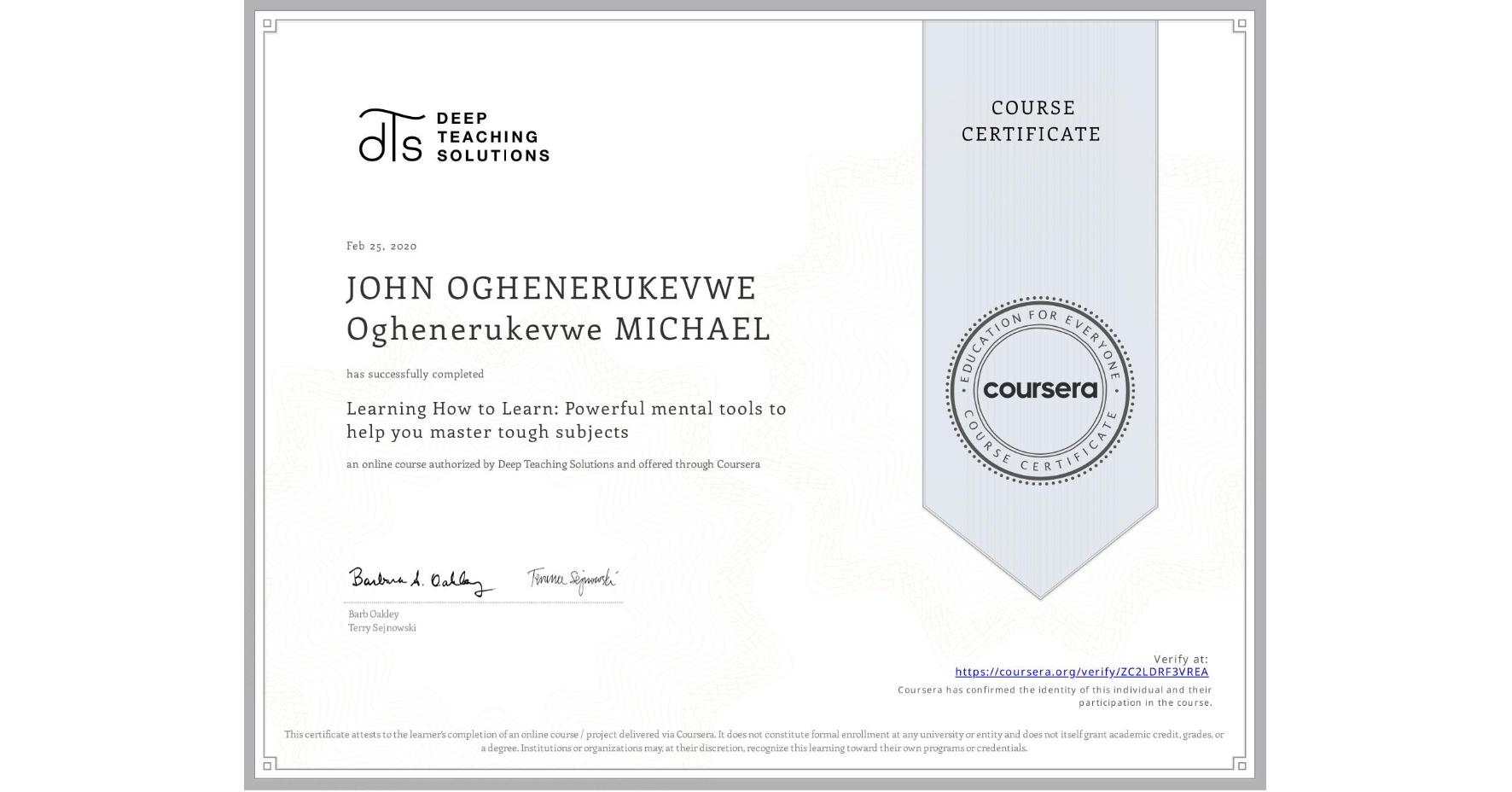 View certificate for JOHN OGHENERUKEVWE Oghenerukevwe MICHAEL, Learning How to Learn: Powerful mental tools to help you master tough subjects, an online non-credit course authorized by Deep Teaching Solutions and offered through Coursera