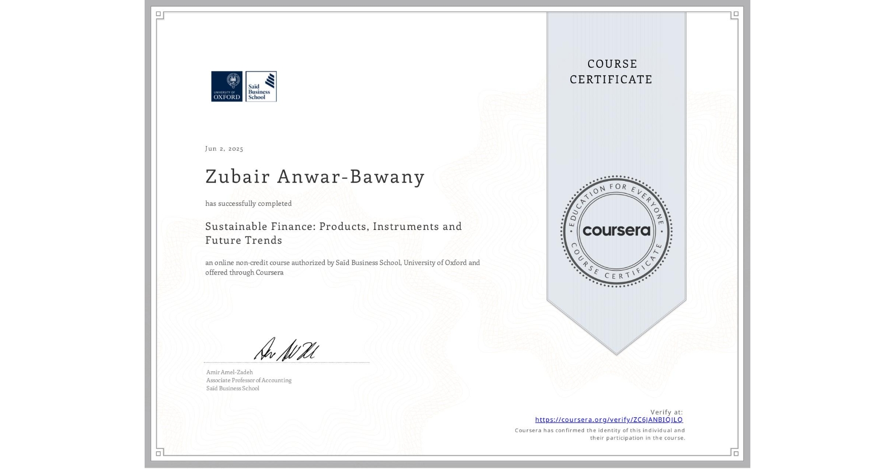 View certificate for Zubair Anwar-Bawany, Sustainable Finance: Products, Instruments and Future Trends, an online non-credit course authorized by Saïd Business School, University of Oxford and offered through Coursera