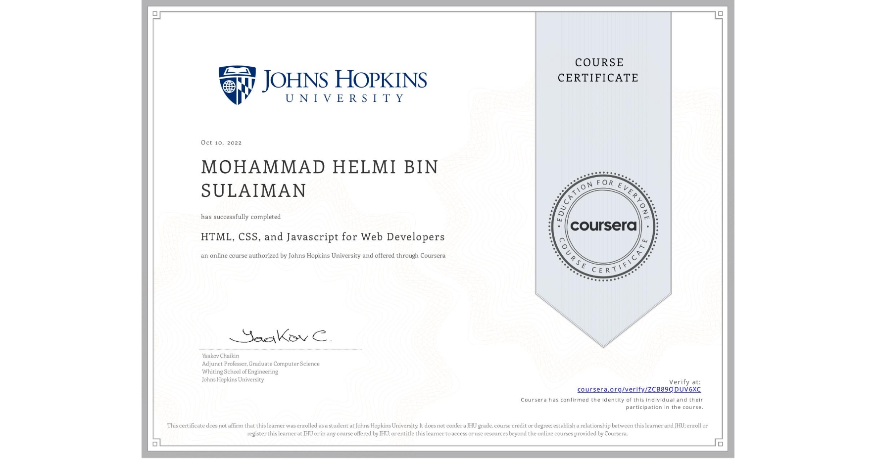 View certificate for MOHAMMAD HELMI BIN SULAIMAN, HTML, CSS, and Javascript for Web Developers, an online non-credit course authorized by Johns Hopkins University and offered through Coursera