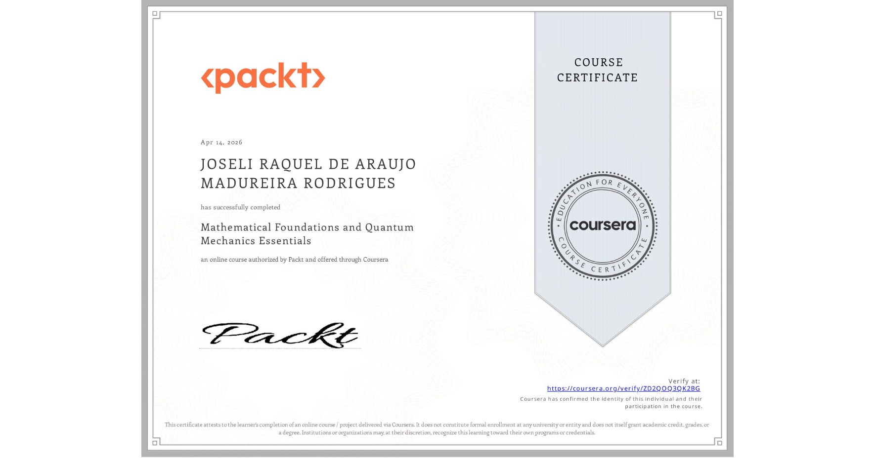 View certificate for JOSELI RAQUEL DE ARAUJO MADUREIRA RODRIGUES, Mathematical Foundations and Quantum Mechanics Essentials, an online non-credit course authorized by Packt and offered through Coursera
