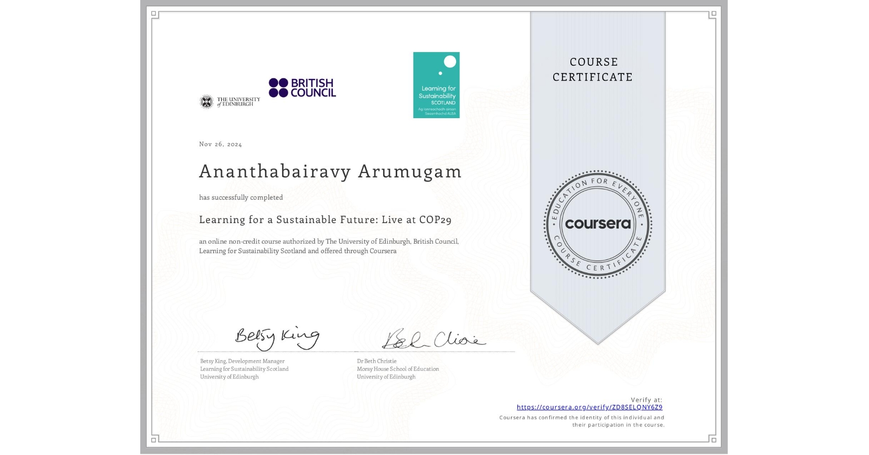 View certificate for Ananthabairavy Arumugam, Learning for a Sustainable Future: Live at COP29, an online non-credit course authorized by The University of Edinburgh, British Council & Learning for Sustainability Scotland and offered through Coursera
