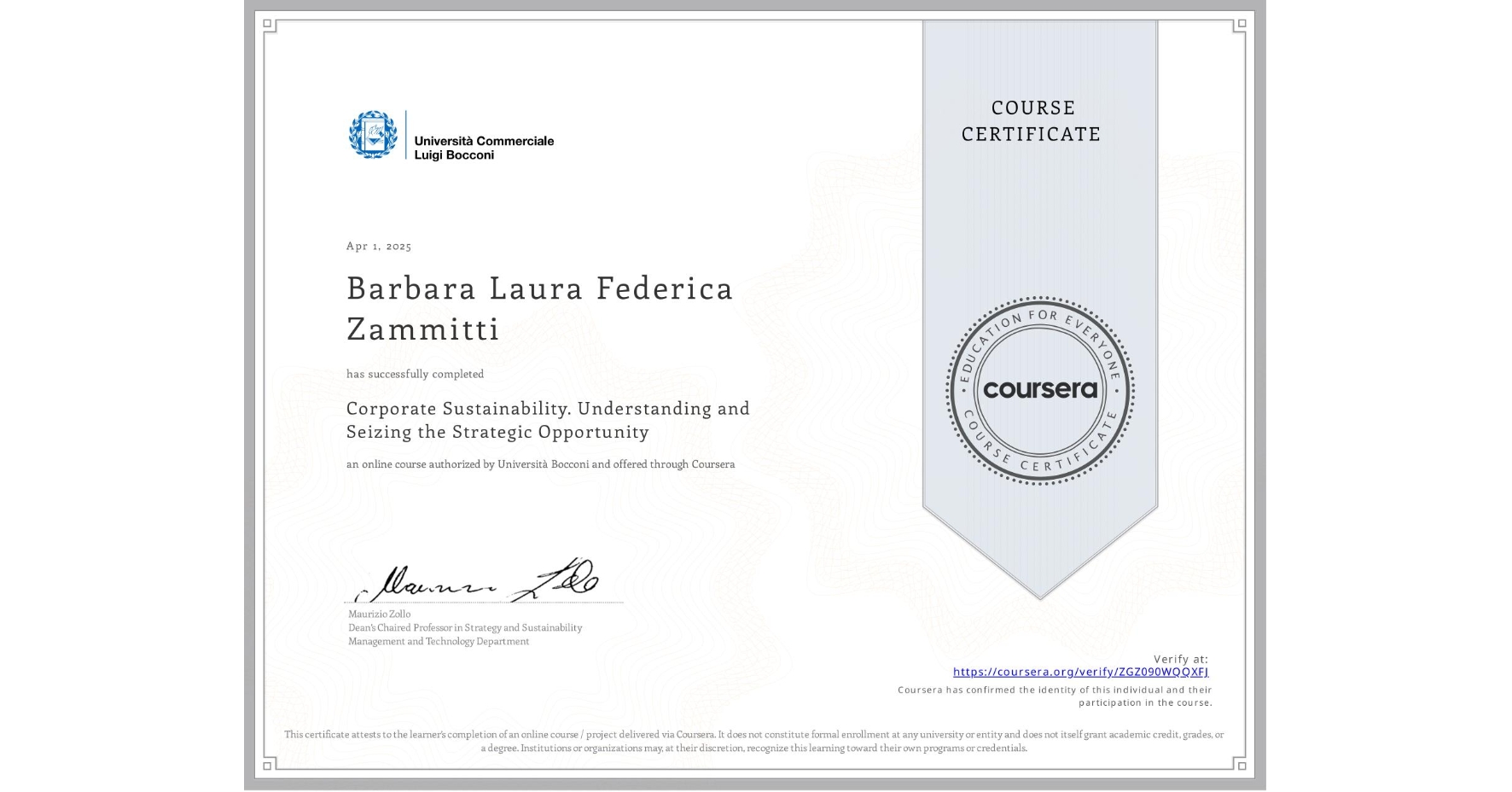 View certificate for Barbara Laura Federica Zammitti , Corporate Sustainability. Understanding and Seizing the Strategic Opportunity , an online non-credit course authorized by Università Bocconi and offered through Coursera