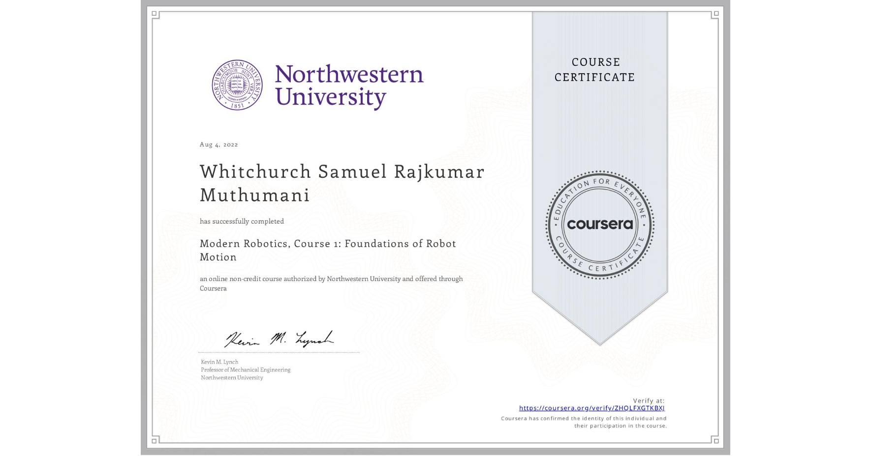 View certificate for Whitchurch Samuel Rajkumar Muthumani, Modern Robotics, Course 1:  Foundations of Robot Motion, an online non-credit course authorized by Northwestern University and offered through Coursera