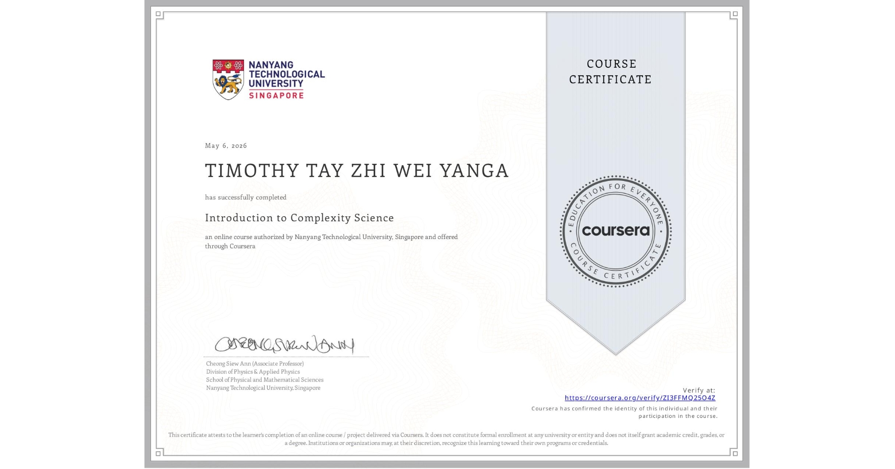 View certificate for TIMOTHY TAY ZHI WEI YANGA, Introduction to Complexity Science, an online non-credit course authorized by Nanyang Technological University, Singapore and offered through Coursera
