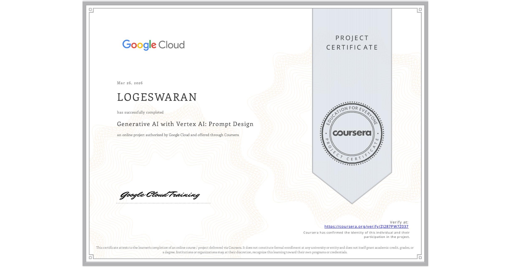 View certificate for LOGESWARAN , Generative AI with Vertex AI: Prompt Design, an online non-credit course authorized by Google Cloud and offered through Coursera