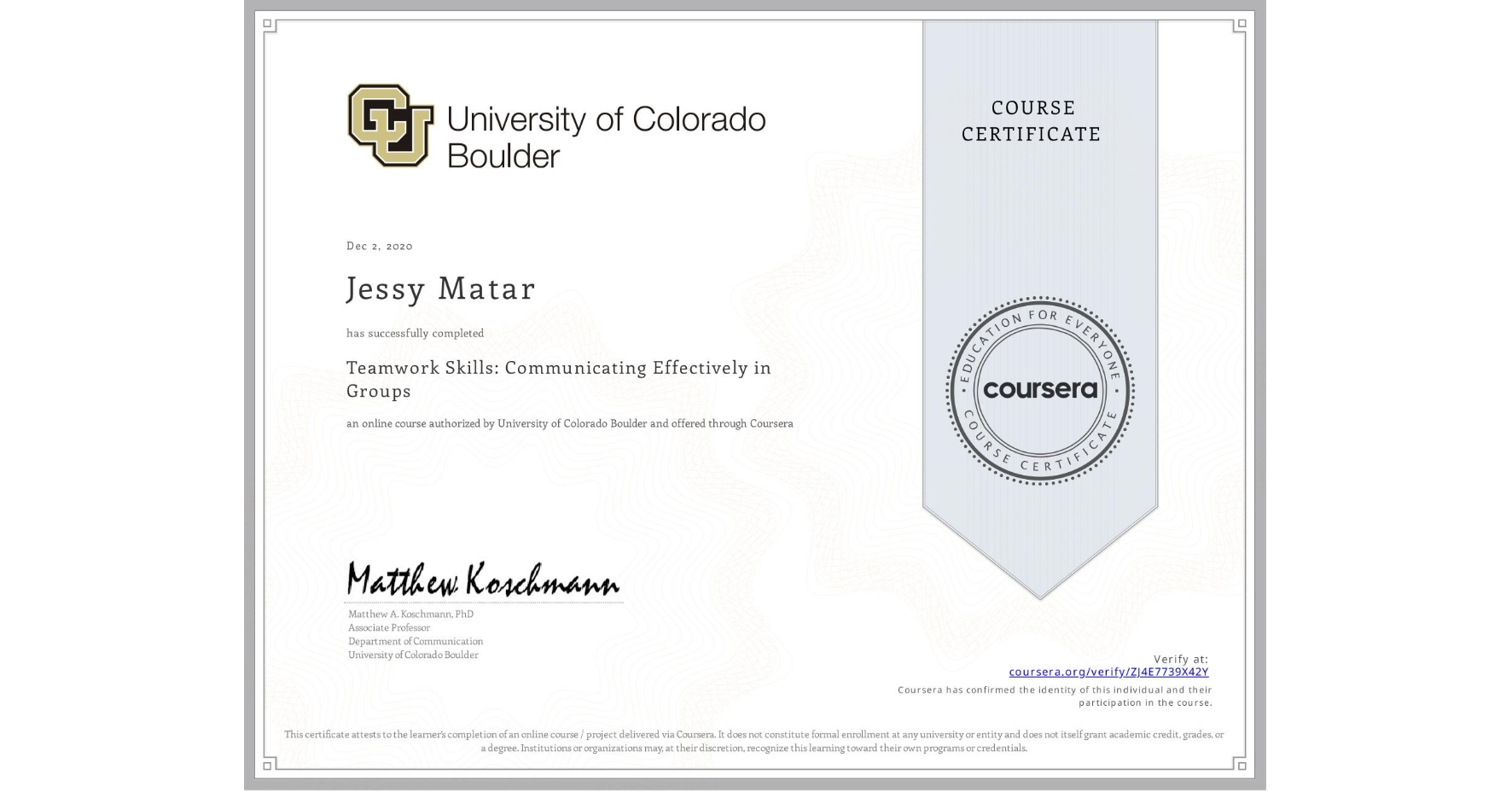View certificate for Jessy Matar, Teamwork Skills: Communicating Effectively in Groups, an online non-credit course authorized by University of Colorado Boulder and offered through Coursera