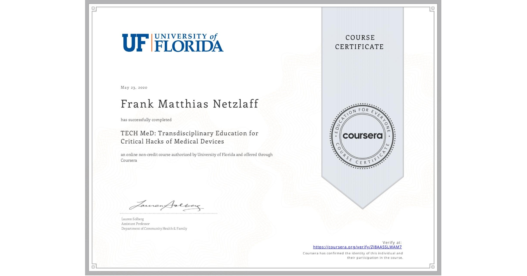 View certificate for Frank Matthias Netzlaff, TECH MeD: Transdisciplinary Education for Critical Hacks of Medical Devices, an online non-credit course authorized by University of Florida and offered through Coursera