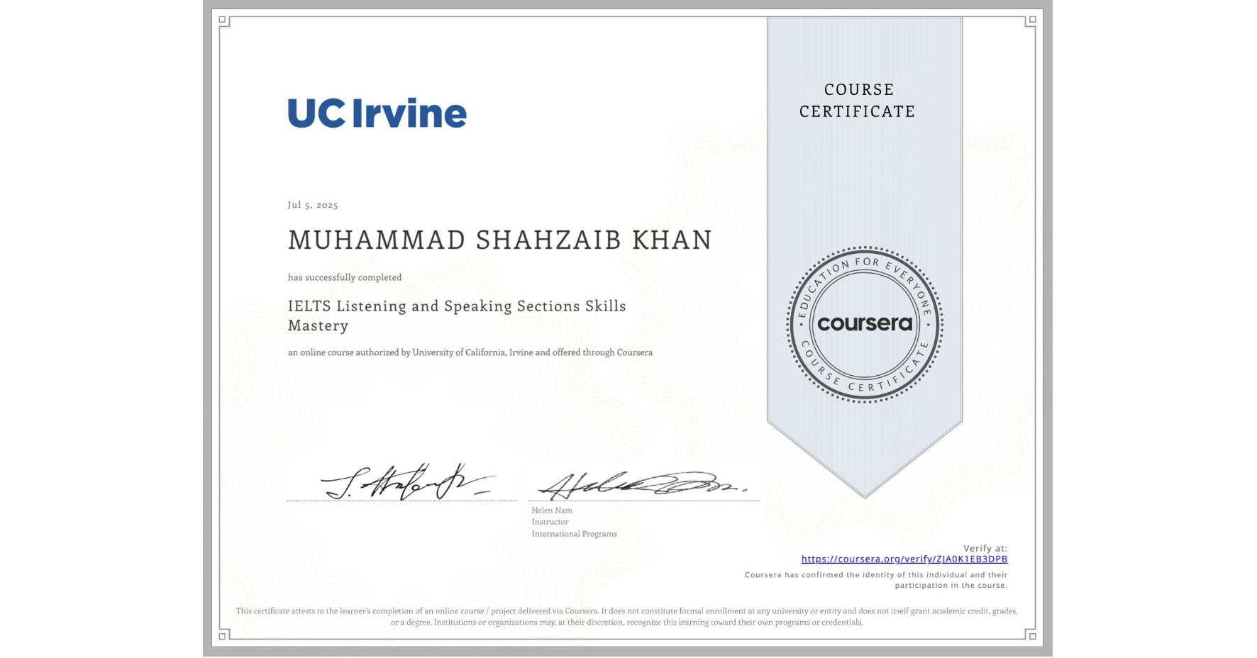 View certificate for MUHAMMAD SHAHZAIB KHAN , IELTS Listening and Speaking Sections Skills Mastery, an online non-credit course authorized by University of California, Irvine and offered through Coursera