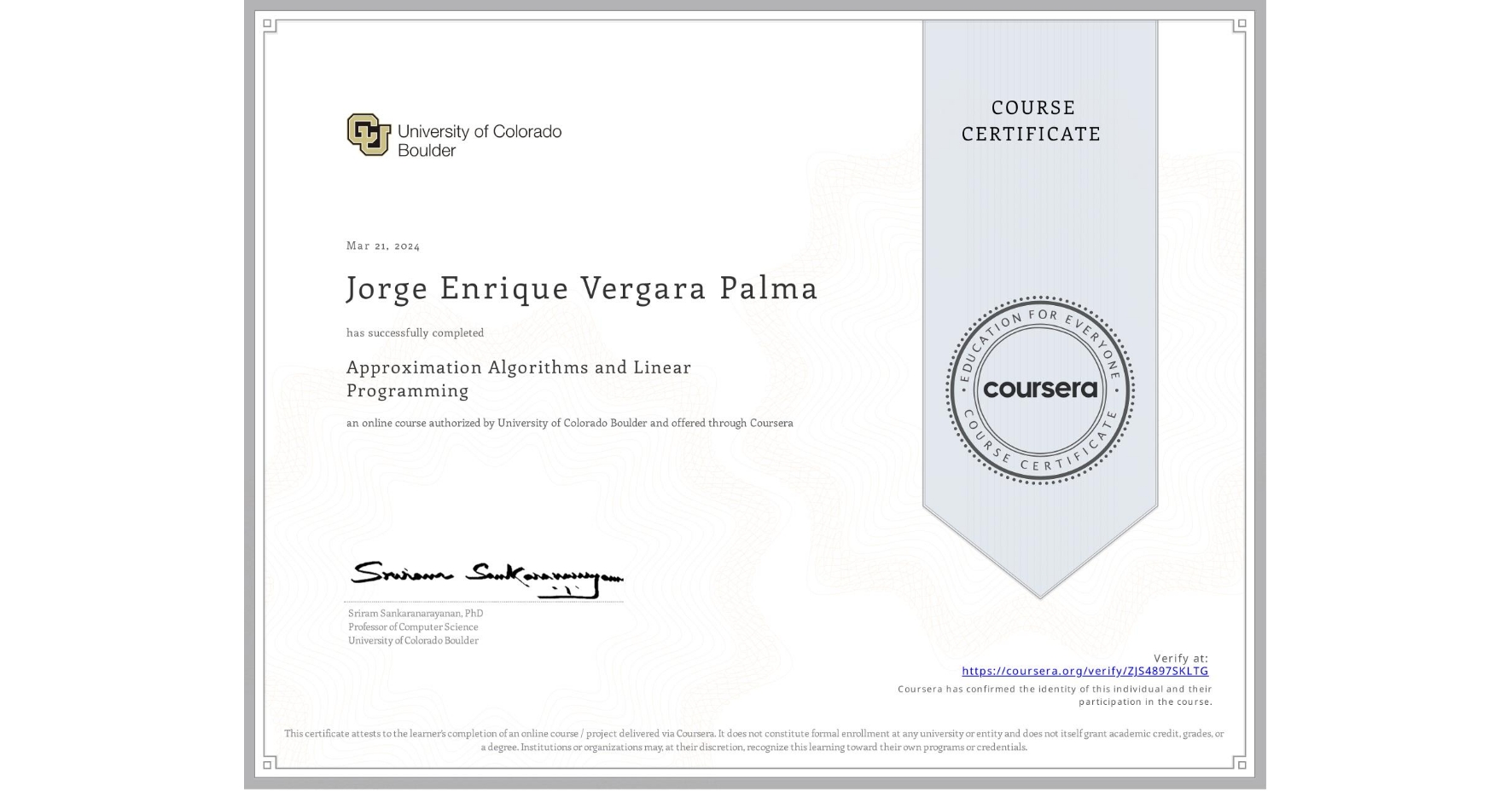 View certificate for Jorge Enrique Vergara Palma, Approximation Algorithms and Linear Programming , an online non-credit course authorized by University of Colorado Boulder and offered through Coursera