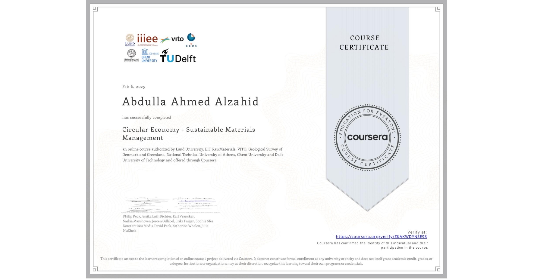 View certificate for Abdulla Ahmed Alzahid, Circular Economy - Sustainable Materials Management, an online non-credit course authorized by Lund University, EIT RawMaterials, VITO, Geological Survey of Denmark and Greenland, National Technical University of Athens, Ghent University & Delft University of Technology and offered through Coursera