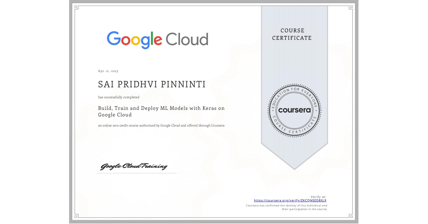 View certificate for SAI PRIDHVI PINNINTI, Build, Train and Deploy ML Models with Keras on Google Cloud, an online non-credit course authorized by Google Cloud and offered through Coursera